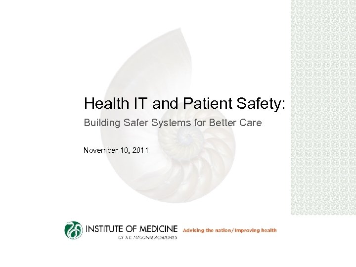 Health IT and Patient Safety: Building Safer Systems for Better Care November 10, 2011