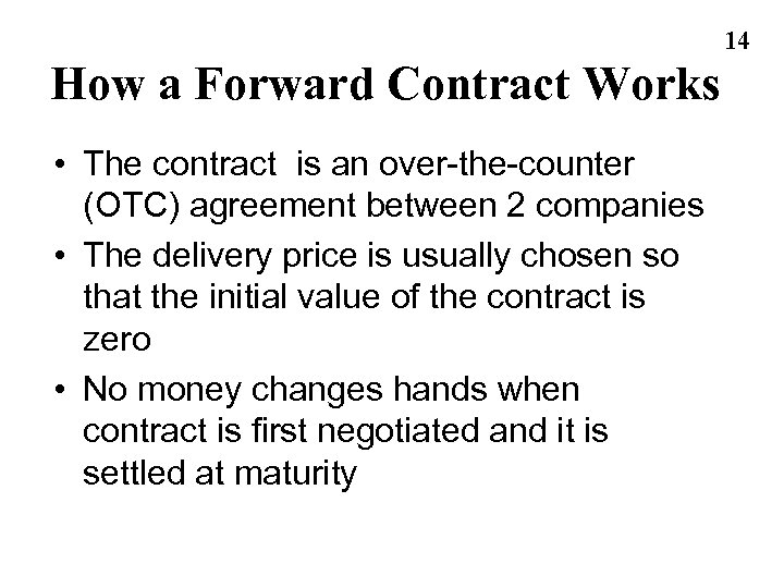 14 How a Forward Contract Works • The contract is an over-the-counter (OTC) agreement