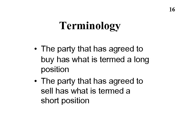 16 Terminology • The party that has agreed to buy has what is termed