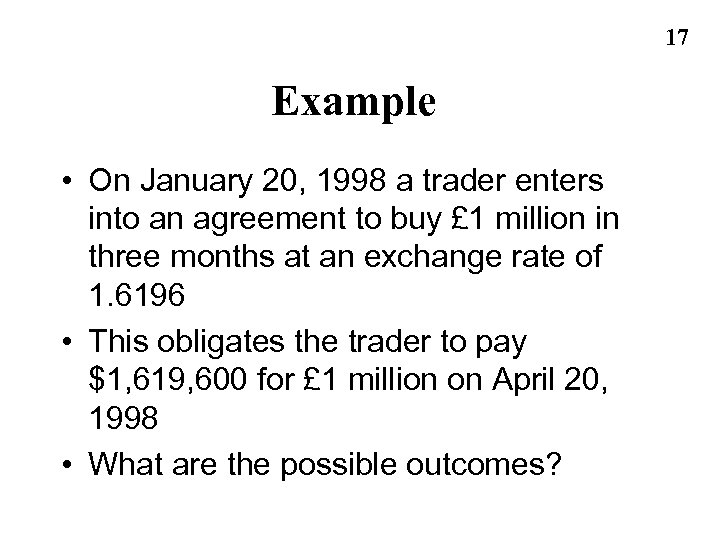 17 Example • On January 20, 1998 a trader enters into an agreement to
