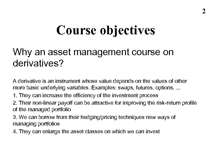 2 Course objectives Why an asset management course on derivatives? A derivative is an