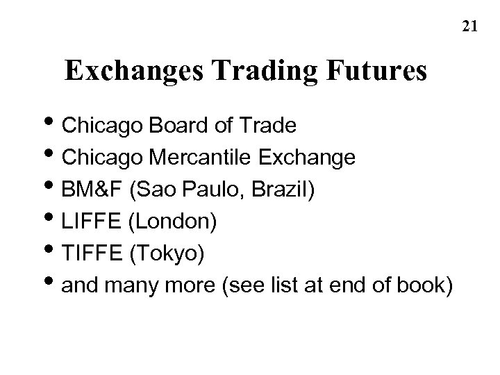 21 Exchanges Trading Futures • Chicago Board of Trade • Chicago Mercantile Exchange •