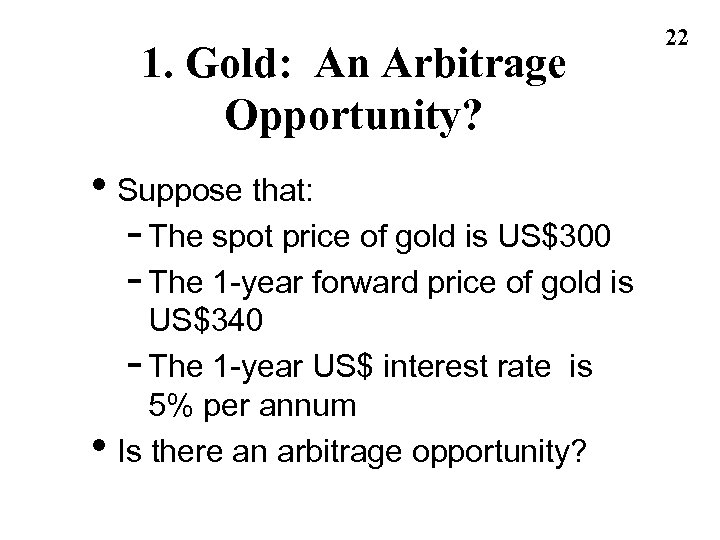 1. Gold: An Arbitrage Opportunity? • Suppose that: - The spot price of gold