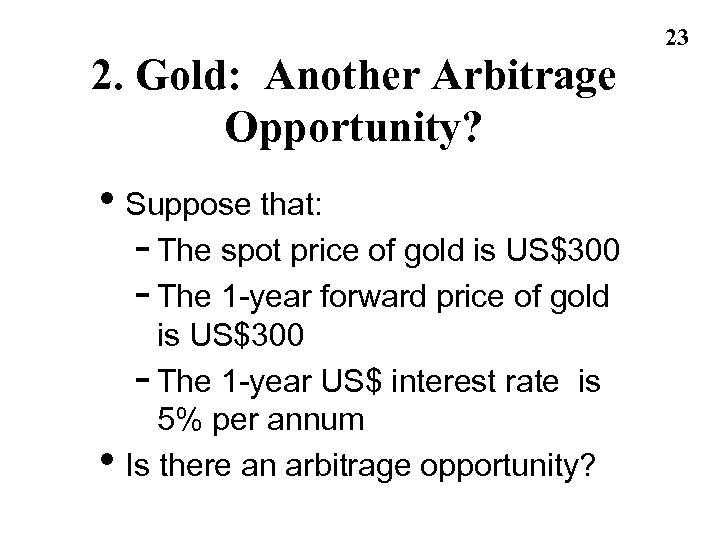 2. Gold: Another Arbitrage Opportunity? • Suppose that: - The spot price of gold