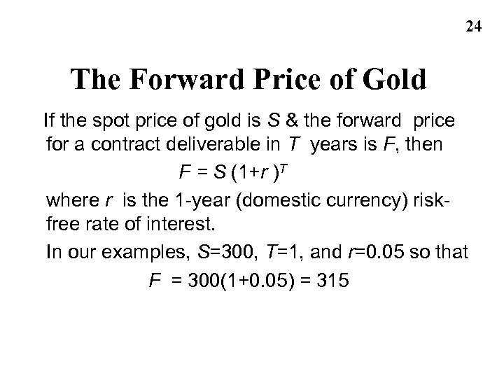 24 The Forward Price of Gold If the spot price of gold is S
