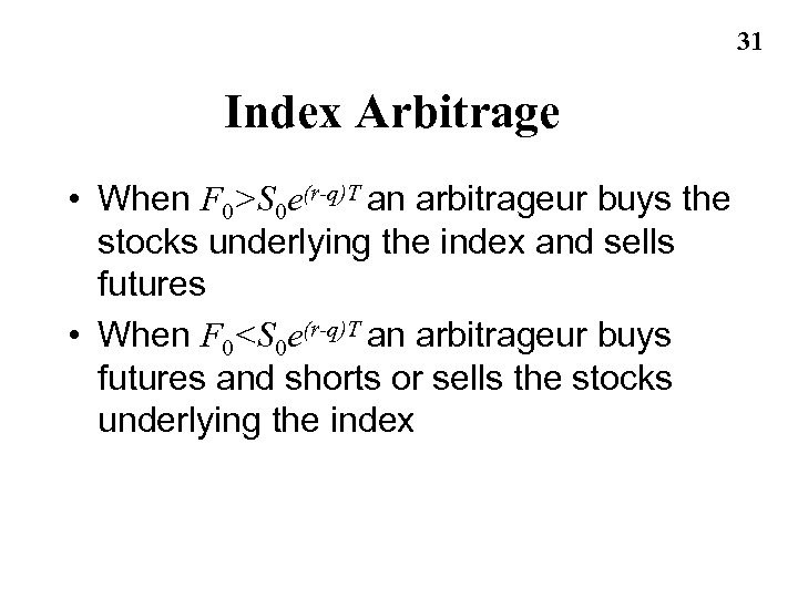 31 Index Arbitrage • When F 0>S 0 e(r-q)T an arbitrageur buys the stocks