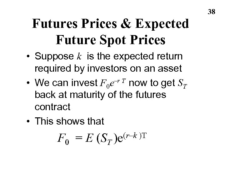 Futures Prices & Expected Future Spot Prices • Suppose k is the expected return