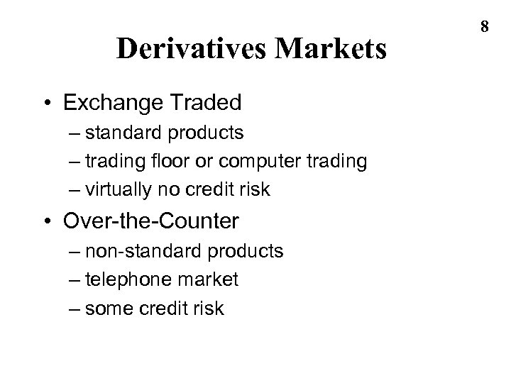 Derivatives Markets • Exchange Traded – standard products – trading floor or computer trading