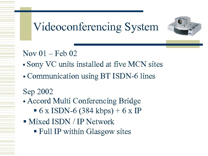 Videoconferencing System Nov 01 – Feb 02 § Sony VC units installed at five