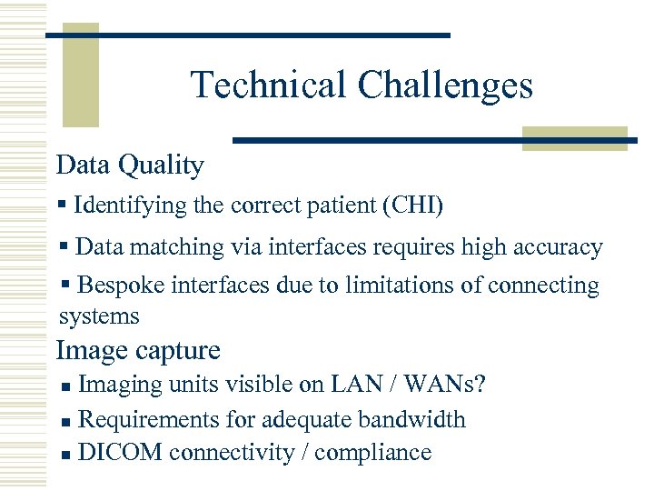 Technical Challenges Data Quality § Identifying the correct patient (CHI) § Data matching via