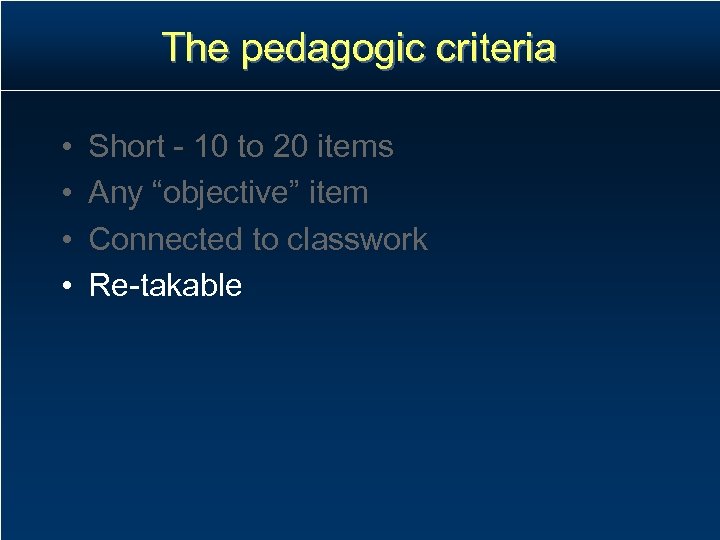 The pedagogic criteria • • Short - 10 to 20 items Any “objective” item