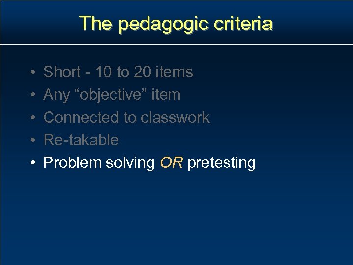 The pedagogic criteria • • • Short - 10 to 20 items Any “objective”