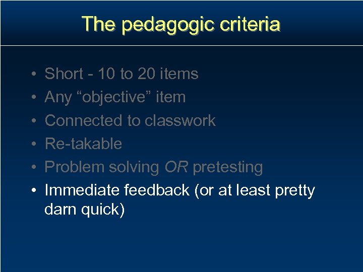 The pedagogic criteria • • • Short - 10 to 20 items Any “objective”