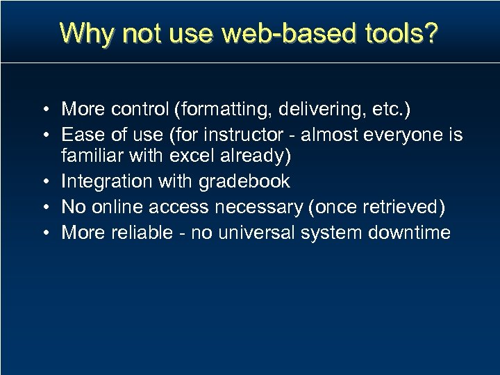 Why not use web-based tools? • More control (formatting, delivering, etc. ) • Ease