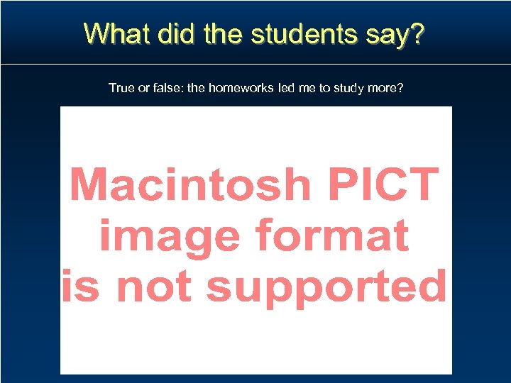 What did the students say? True or false: the homeworks led me to study