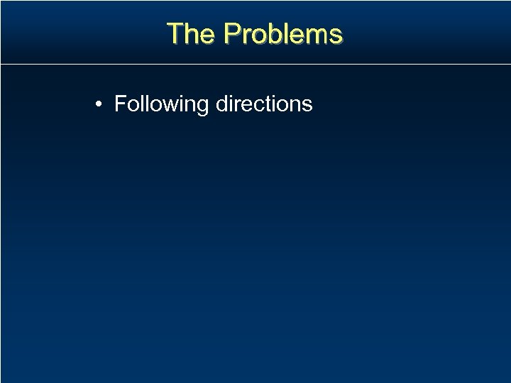 The Problems • Following directions 