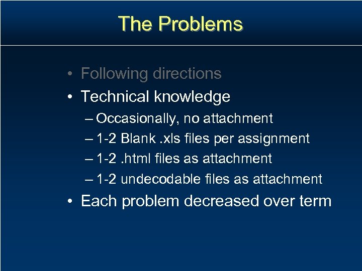 The Problems • Following directions • Technical knowledge – Occasionally, no attachment – 1