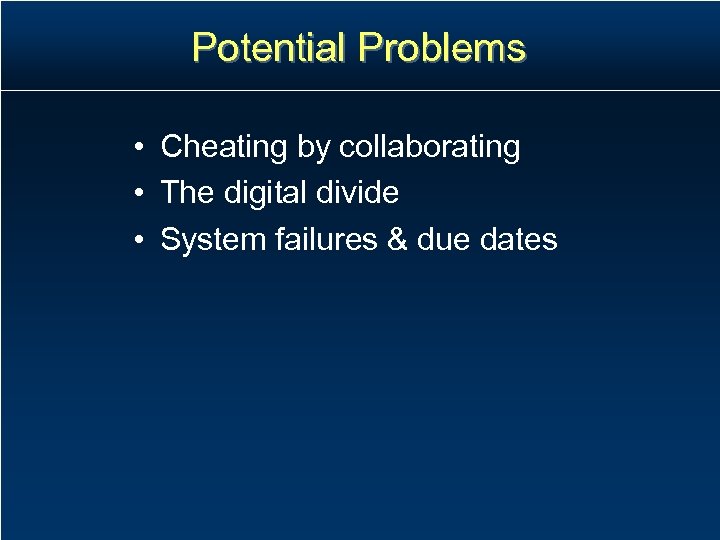 Potential Problems • Cheating by collaborating • The digital divide • System failures &