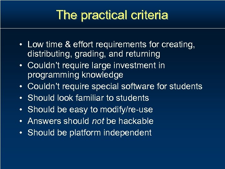 The practical criteria • Low time & effort requirements for creating, distributing, grading, and