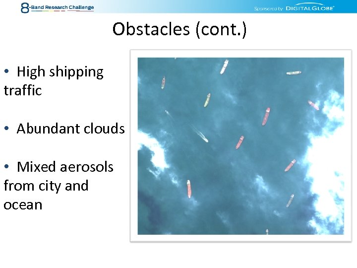 Obstacles (cont. ) • High shipping traffic • Abundant clouds • Mixed aerosols from
