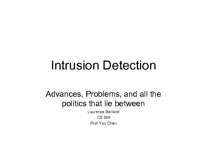 Intrusion Detection Advances, Problems, and all the politics that lie between Laurence Berland CS