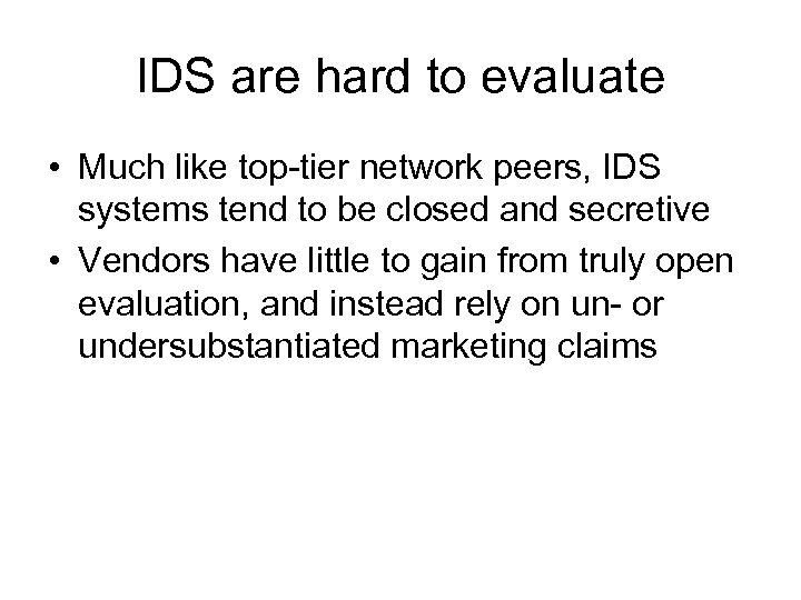 IDS are hard to evaluate • Much like top-tier network peers, IDS systems tend