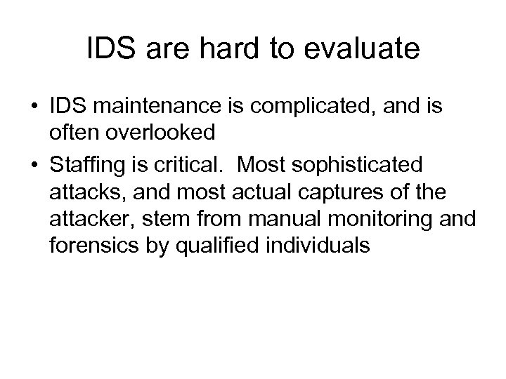 IDS are hard to evaluate • IDS maintenance is complicated, and is often overlooked