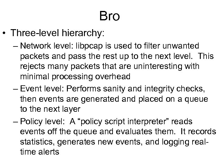 Bro • Three-level hierarchy: – Network level: libpcap is used to filter unwanted packets