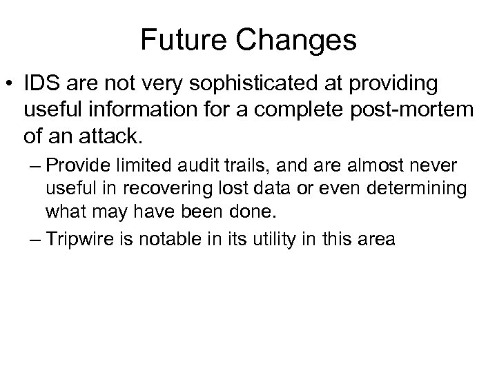 Future Changes • IDS are not very sophisticated at providing useful information for a