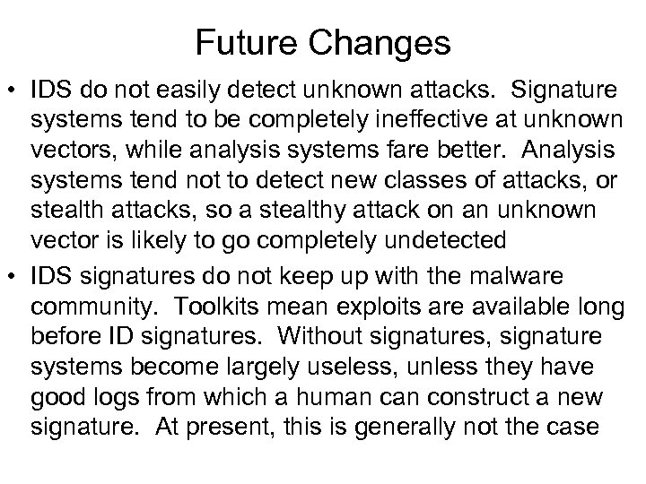 Future Changes • IDS do not easily detect unknown attacks. Signature systems tend to