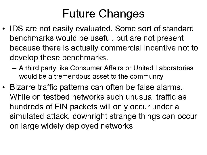 Future Changes • IDS are not easily evaluated. Some sort of standard benchmarks would