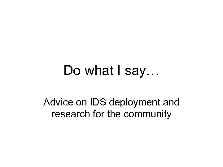 Do what I say… Advice on IDS deployment and research for the community 