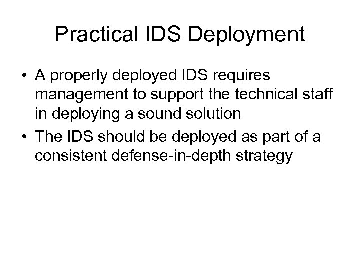 Practical IDS Deployment • A properly deployed IDS requires management to support the technical