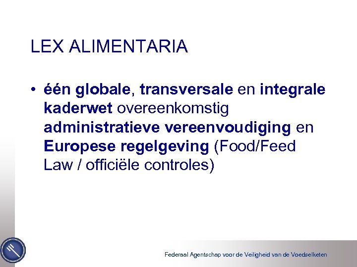 LEX ALIMENTARIA • één globale, transversale en integrale kaderwet overeenkomstig administratieve vereenvoudiging en Europese