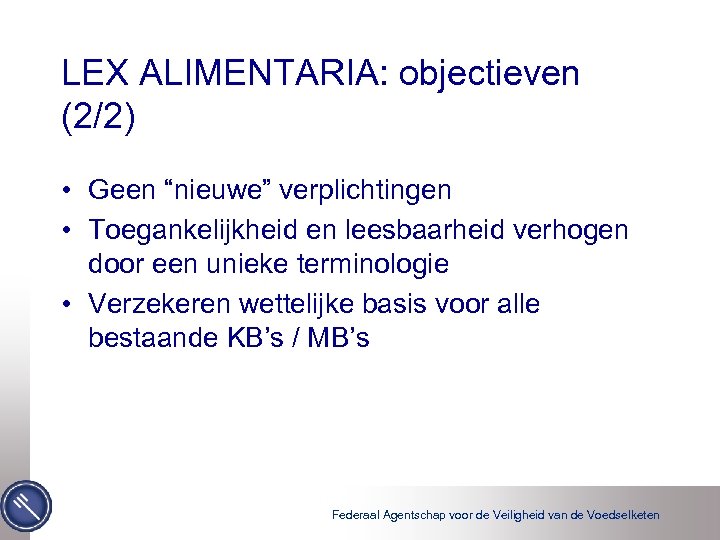 LEX ALIMENTARIA: objectieven (2/2) • Geen “nieuwe” verplichtingen • Toegankelijkheid en leesbaarheid verhogen door