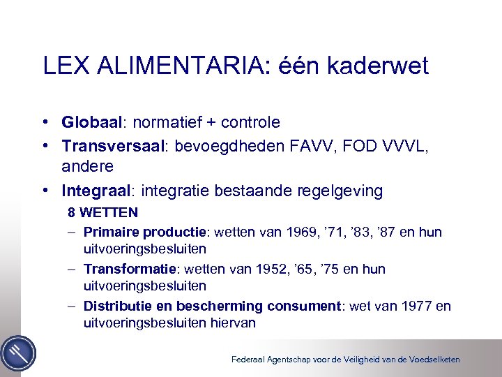 LEX ALIMENTARIA: één kaderwet • Globaal: normatief + controle • Transversaal: bevoegdheden FAVV, FOD