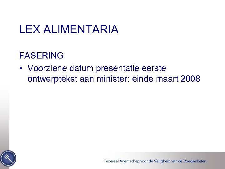 LEX ALIMENTARIA FASERING • Voorziene datum presentatie eerste ontwerptekst aan minister: einde maart 2008
