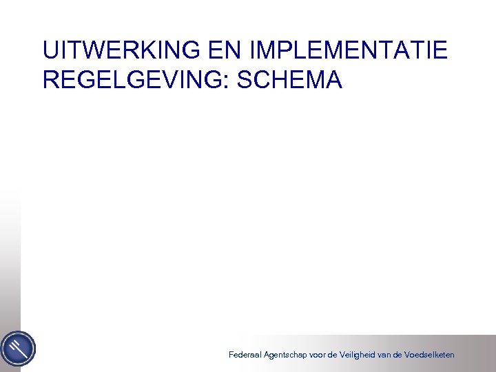 UITWERKING EN IMPLEMENTATIE REGELGEVING: SCHEMA Federaal Agentschap voor de Veiligheid van de Voedselketen 