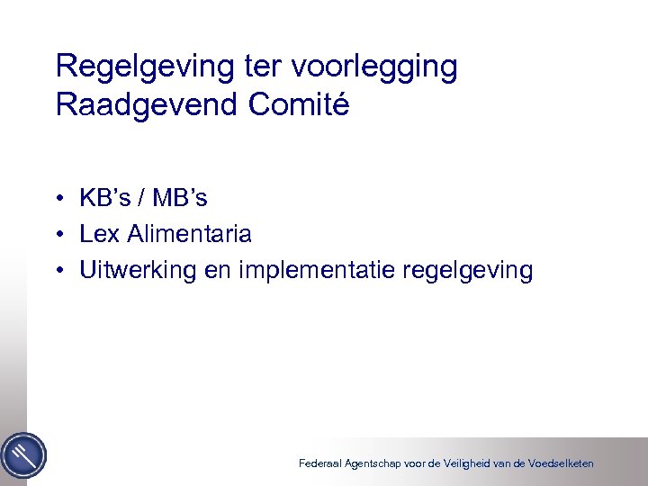 Regelgeving ter voorlegging Raadgevend Comité • KB’s / MB’s • Lex Alimentaria • Uitwerking