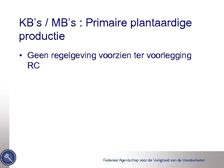 KB’s / MB’s : Primaire plantaardige productie • Geen regelgeving voorzien ter voorlegging RC