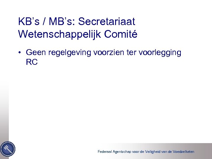 KB’s / MB’s: Secretariaat Wetenschappelijk Comité • Geen regelgeving voorzien ter voorlegging RC Federaal