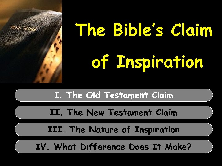 The Bible’s Claim of Inspiration I. The Old Testament Claim II. The New Testament