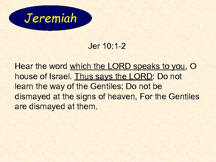 Jeremiah Jer 10: 1 -2 Hear the word which the LORD speaks to you,