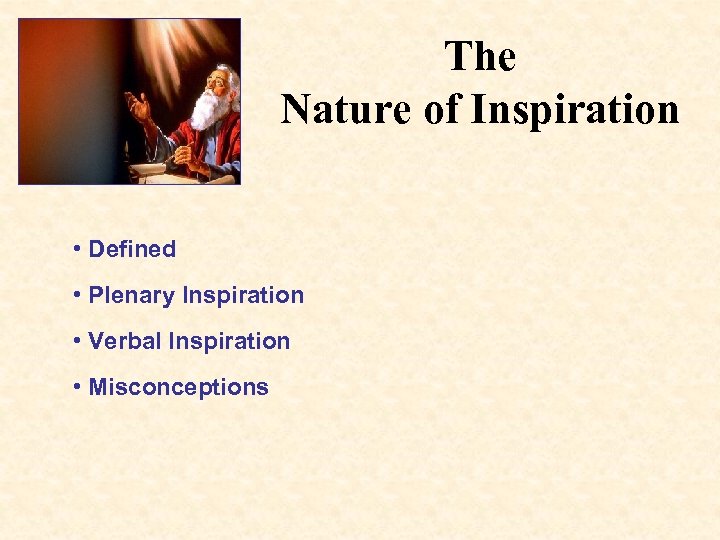 The Nature of Inspiration • Defined • Plenary Inspiration • Verbal Inspiration • Misconceptions