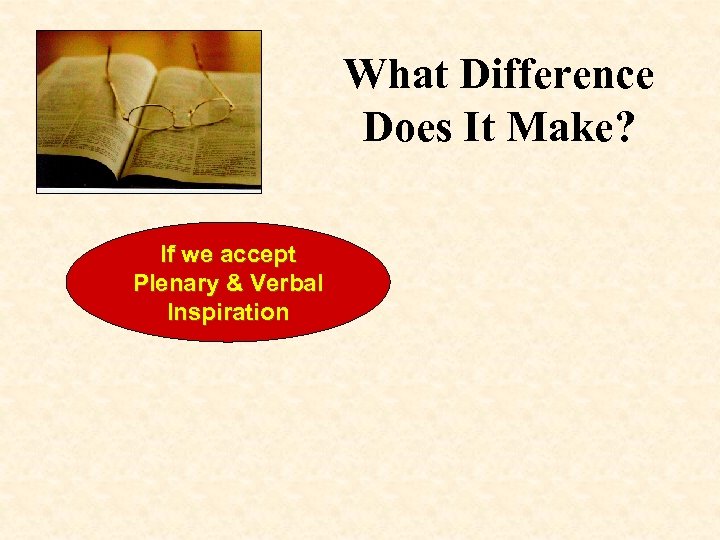 What Difference Does It Make? If we accept Plenary & Verbal Inspiration 