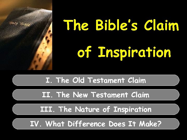 The Bible’s Claim of Inspiration I. The Old Testament Claim II. The New Testament