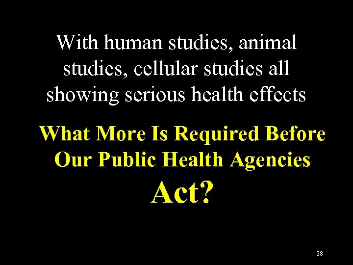 With human studies, animal studies, cellular studies all showing serious health effects What More
