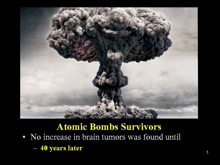 Atomic Bombs Survivors • No increase in brain tumors was found until – 40