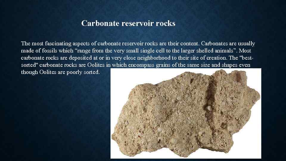 Carbonate reservoir rocks The most fascinating aspects of carbonate reservoir rocks are their content.