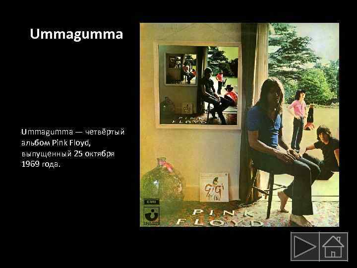 Ummagumma — четвёртый альбом Pink Floyd, выпущенный 25 октября 1969 года. 